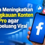 Cara Meningkatkan Jangkauan Konten FB Pro agar Berpeluang Viral